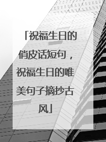 祝福生日的俏皮话短句,祝福生日的唯美句子摘抄古风