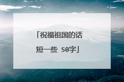 祝福祖国的话 短一些 50字