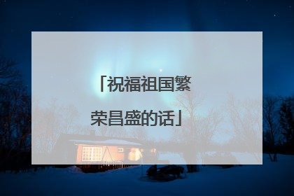 祝福祖国繁荣昌盛的话