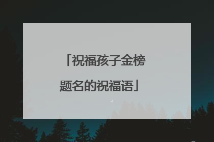 祝福孩子金榜题名的祝福语