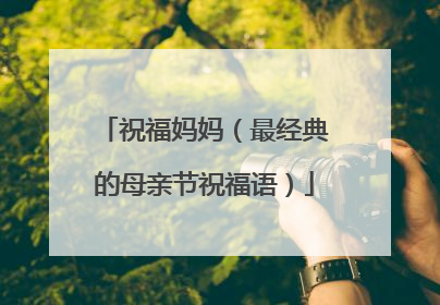 祝福妈妈（最经典的母亲节祝福语）