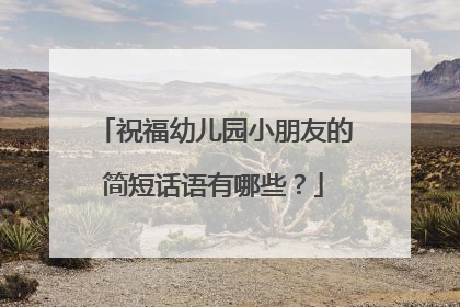祝福幼儿园小朋友的简短话语有哪些？