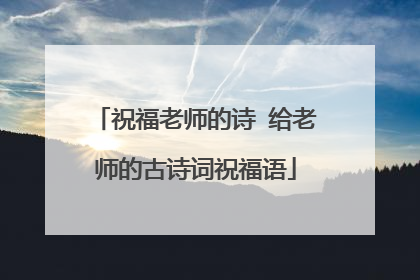 祝福老师的诗 给老师的古诗词祝福语