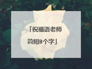 祝福语老师简短8个字