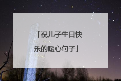 祝儿子生日快乐的暖心句子