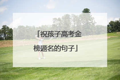 祝孩子高考金榜题名的句子