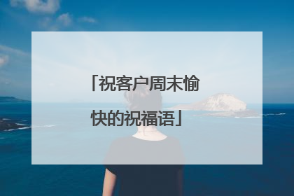 祝客户周末愉快的祝福语