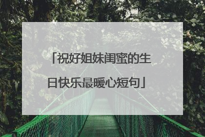 祝好姐妹闺蜜的生日快乐最暖心短句