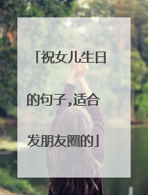 祝女儿生日的句子,适合发朋友圈的