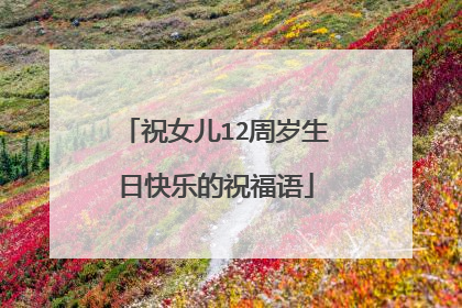 祝女儿12周岁生日快乐的祝福语