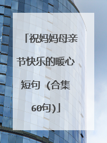 祝妈妈母亲节快乐的暖心短句 (合集60句)