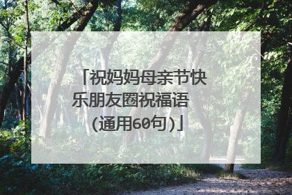 祝妈妈母亲节快乐朋友圈祝福语 (通用60句)