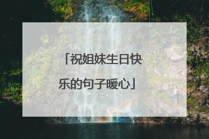 祝姐妹生日快乐的句子暖心
