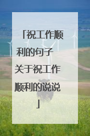 祝工作顺利的句子 关于祝工作顺利的说说