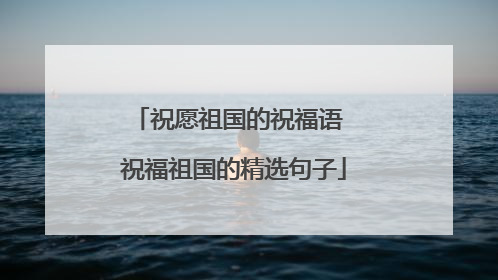 祝愿祖国的祝福语 祝福祖国的精选句子