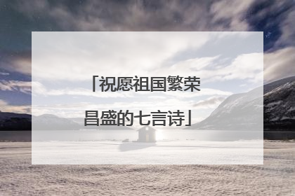 祝愿祖国繁荣昌盛的七言诗