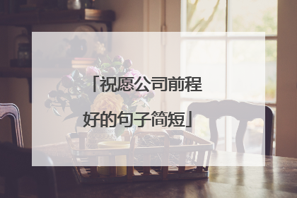 祝愿公司前程好的句子简短