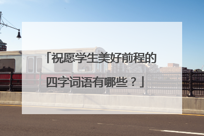 祝愿学生美好前程的四字词语有哪些?