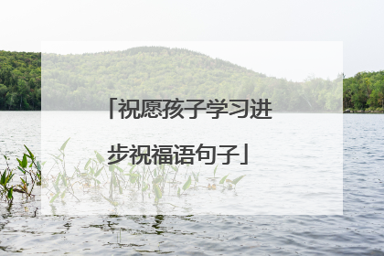 祝愿孩子学习进步祝福语句子
