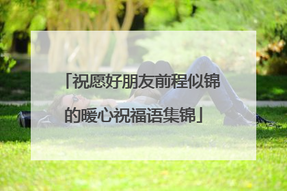 祝愿好朋友前程似锦的暖心祝福语集锦