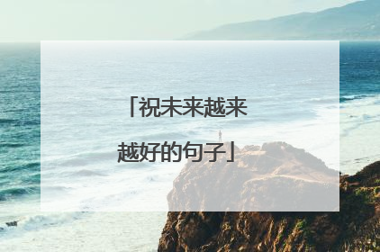 祝未来越来越好的句子