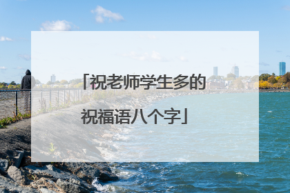 祝老师学生多的祝福语八个字