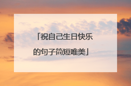 祝自己生日快乐的句子简短唯美