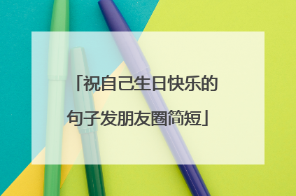 祝自己生日快乐的句子发朋友圈简短