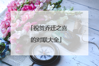 祝贺乔迁之喜的对联大全