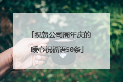 祝贺公司周年庆的暖心祝福语50条