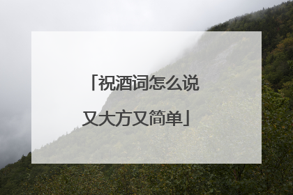 祝酒词怎么说又大方又简单