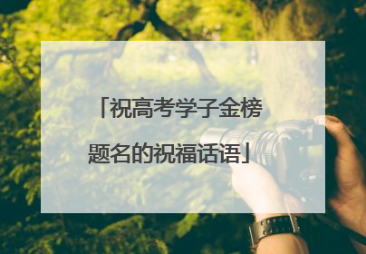 祝高考学子金榜题名的祝福话语