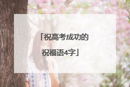 祝高考成功的祝福语4字