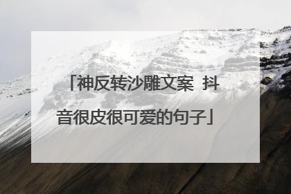神反转沙雕文案 抖音很皮很可爱的句子