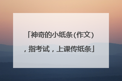 神奇的小纸条(作文),指考试,上课传纸条