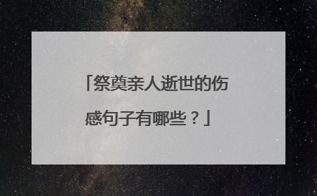 祭奠亲人逝世的伤感句子有哪些？