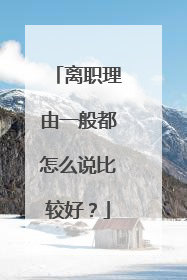 离职理由一般都怎么说比较好？