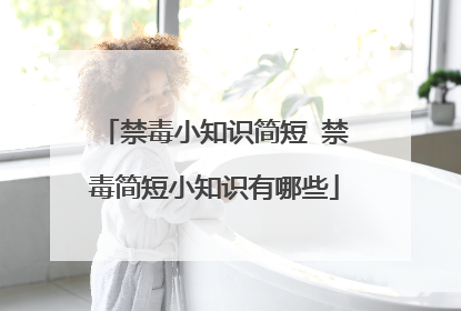 禁毒小知识简短 禁毒简短小知识有哪些