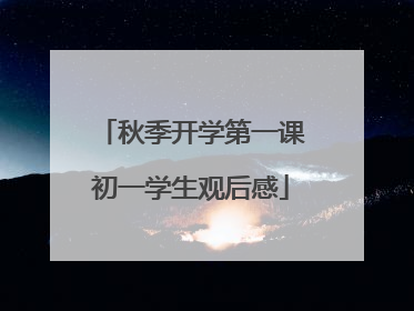 秋季开学第一课初一学生观后感