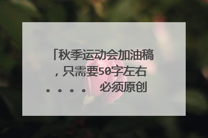 秋季运动会加油稿，只需要50字左右。。。。 必须原创。。。来个几篇