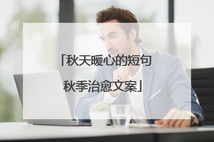 秋天暖心的短句 秋季治愈文案