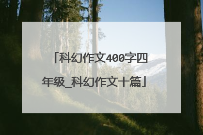 科幻作文400字四年级_科幻作文十篇