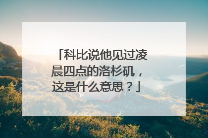 科比说他见过凌晨四点的洛杉矶,这是什么意思?