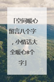 空间暖心留言八个字，小情话大全暖心8个字