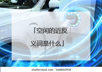 空闲的近反义词是什么