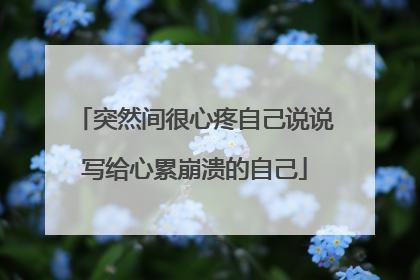 突然间很心疼自己说说写给心累崩溃的自己