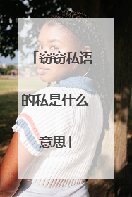 窃窃私语的私是什么意思