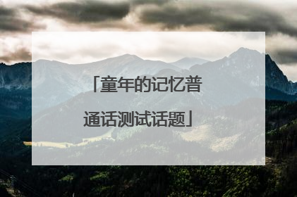 童年的记忆普通话测试话题