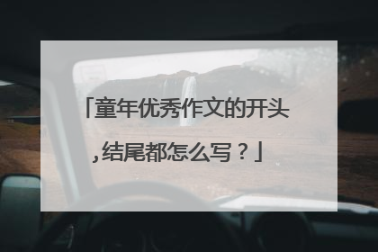 童年优秀作文的开头,结尾都怎么写？