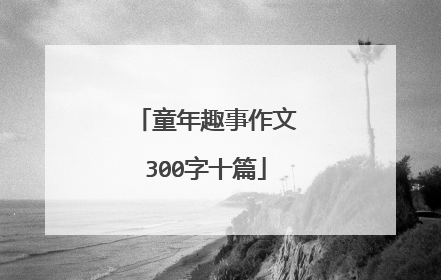 童年趣事作文300字十篇
